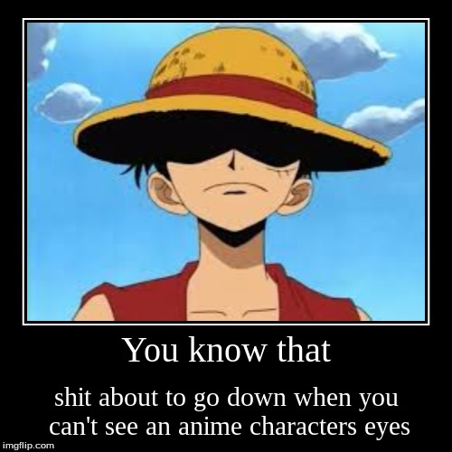 Yeah no kidding  | image tagged in funny,demotivationals,monkey d luffy,serious face | made w/ Imgflip demotivational maker