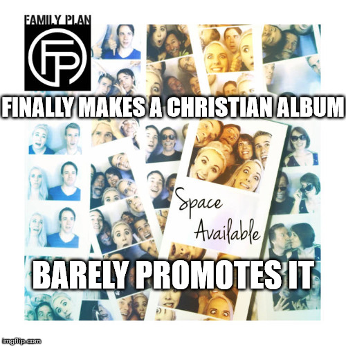 BlackGryph0n Logic | FINALLY MAKES A CHRISTIAN ALBUM; BARELY PROMOTES IT | image tagged in christian,music,space available,family plan,blackgryph0n,baasik | made w/ Imgflip meme maker