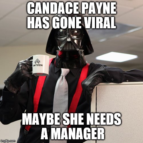 Darth Vader Coffee | CANDACE PAYNE HAS GONE VIRAL; MAYBE SHE NEEDS A MANAGER | image tagged in darth vader coffee | made w/ Imgflip meme maker