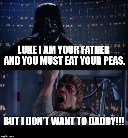 Star Wars No | LUKE I AM YOUR FATHER AND YOU MUST EAT YOUR PEAS. BUT I DON'T WANT TO DADDY!!! | image tagged in memes,star wars no | made w/ Imgflip meme maker