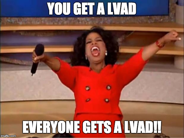 Oprah You Get A | YOU GET A LVAD; EVERYONE GETS A LVAD!! | image tagged in memes,oprah you get a | made w/ Imgflip meme maker