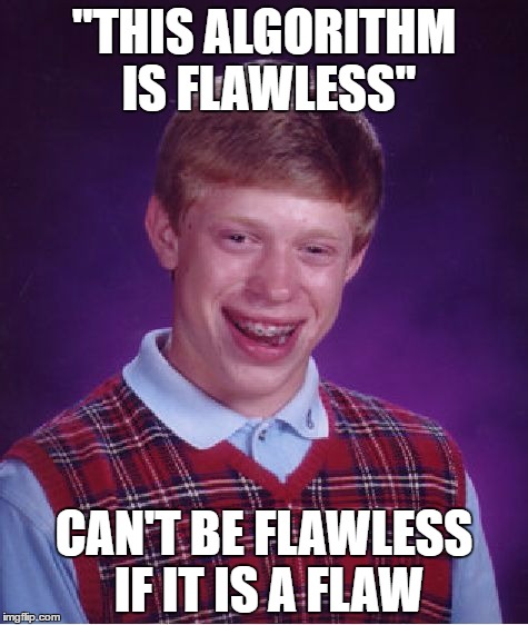 Bad Luck Brian Meme | "THIS ALGORITHM IS FLAWLESS"; CAN'T BE FLAWLESS IF IT IS A FLAW | image tagged in memes,bad luck brian | made w/ Imgflip meme maker
