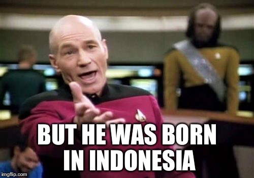 Picard Wtf Meme | BUT HE WAS BORN IN INDONESIA | image tagged in memes,picard wtf | made w/ Imgflip meme maker
