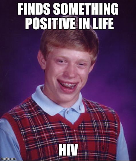 Bad Luck Brian Meme | FINDS SOMETHING POSITIVE IN LIFE HIV | image tagged in memes,bad luck brian | made w/ Imgflip meme maker