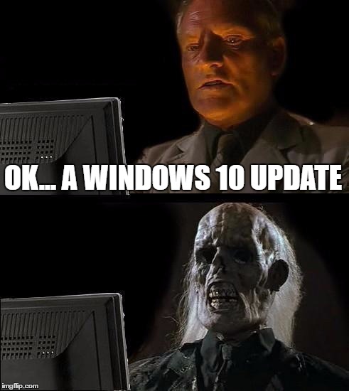 I'll Just Wait Here | OK... A WINDOWS 10 UPDATE | image tagged in memes,ill just wait here | made w/ Imgflip meme maker