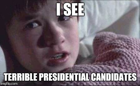 I wouldn't mind if they turned into dead people | I SEE; TERRIBLE PRESIDENTIAL CANDIDATES | image tagged in memes,i see dead people,election 2016 | made w/ Imgflip meme maker