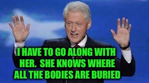 I HAVE TO GO ALONG WITH HER.  SHE KNOWS WHERE ALL THE BODIES ARE BURIED | made w/ Imgflip meme maker