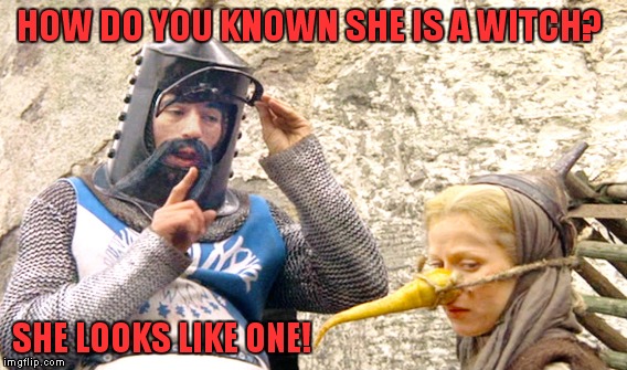 The only evidence that you need against Hillary! | HOW DO YOU KNOWN SHE IS A WITCH? SHE LOOKS LIKE ONE! | image tagged in meme,funny,hillary,monty python | made w/ Imgflip meme maker