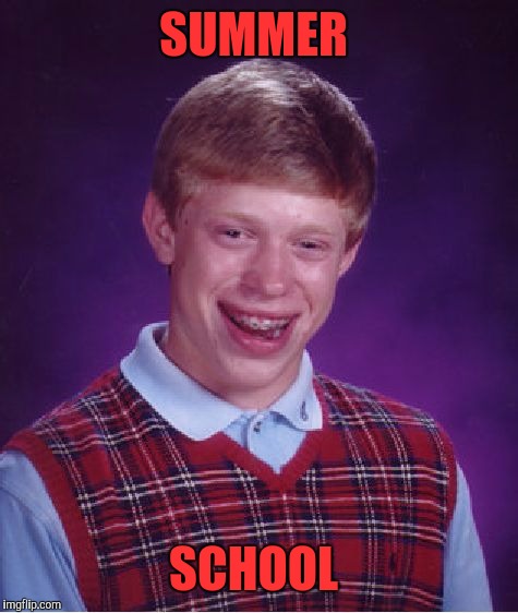 Bad Luck Brian Meme | SUMMER SCHOOL | image tagged in memes,bad luck brian | made w/ Imgflip meme maker