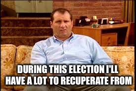 2016 election FULL of disappointment  | DURING THIS ELECTION I'LL HAVE A LOT TO RECUPERATE FROM | image tagged in bundy,married with children | made w/ Imgflip meme maker