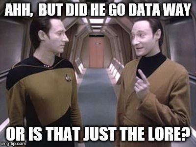 AHH,  BUT DID HE GO DATA WAY OR IS THAT JUST THE LORE? | made w/ Imgflip meme maker