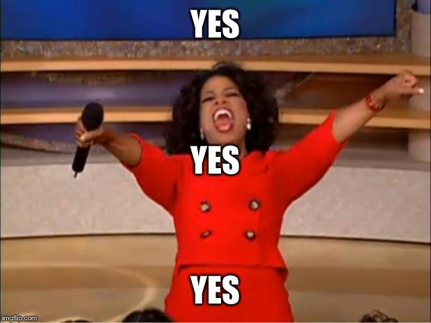 Oprah You Get A Meme | YES YES YES | image tagged in memes,oprah you get a | made w/ Imgflip meme maker