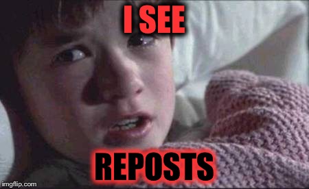 help. me....... | I SEE; REPOSTS | image tagged in memes,i see dead people | made w/ Imgflip meme maker