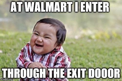 Evil Toddler | AT WALMART I ENTER; THROUGH THE EXIT DOOOR | image tagged in memes,evil toddler | made w/ Imgflip meme maker