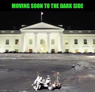 MOVING SOON TO THE DARK SIDE | image tagged in moon,white house | made w/ Imgflip meme maker