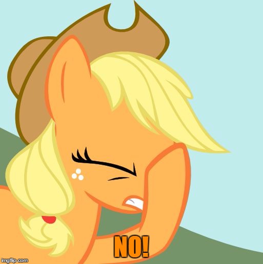 NO! | image tagged in applejack facehoof | made w/ Imgflip meme maker