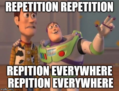 X, X Everywhere Meme | REPETITION
REPETITION; REPITION EVERYWHERE REPITION EVERYWHERE | image tagged in memes,x x everywhere | made w/ Imgflip meme maker