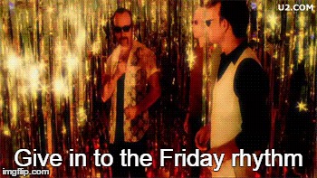 U2 Friday dance | Give in to the Friday rhythm | image tagged in u2 friday | made w/ Imgflip meme maker