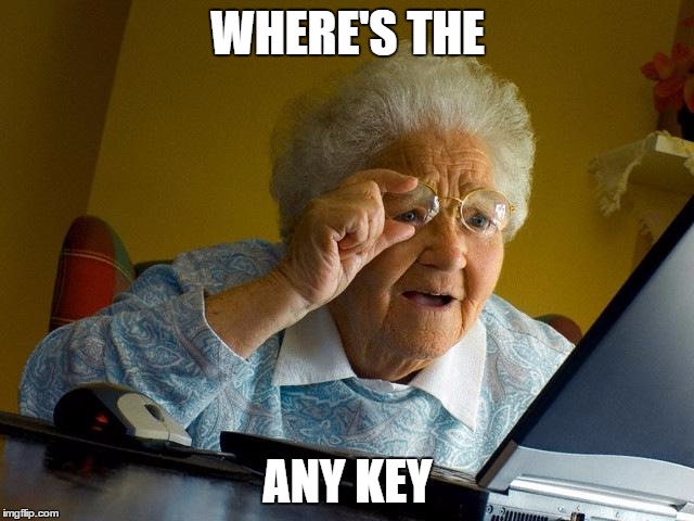 Grandma Finds The Internet | WHERE'S THE; ANY KEY | image tagged in memes,grandma finds the internet | made w/ Imgflip meme maker