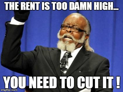 Too Damn High | THE RENT IS TOO DAMN HIGH... YOU NEED TO CUT IT ! | image tagged in memes,too damn high | made w/ Imgflip meme maker