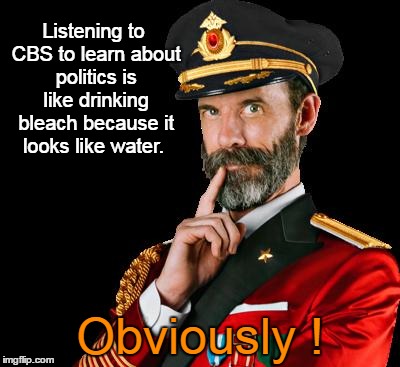 Captain Obvious and CBS | Listening to CBS to learn about politics is like drinking bleach because it looks like water. Obviously ! | image tagged in captain obvious,cbs | made w/ Imgflip meme maker