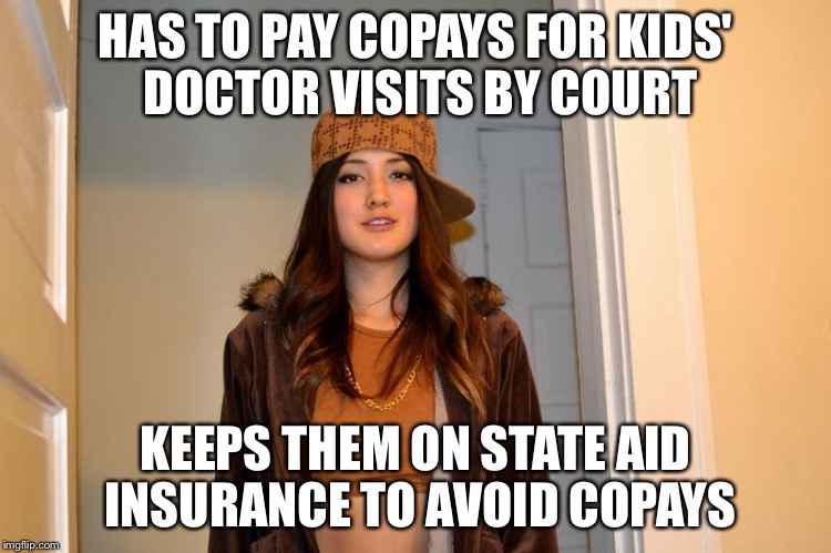 Scumbag Stephanie  | HAS TO PAY COPAYS FOR KIDS' DOCTOR VISITS BY COURT; KEEPS THEM ON STATE AID INSURANCE TO AVOID COPAYS | image tagged in scumbag stephanie | made w/ Imgflip meme maker