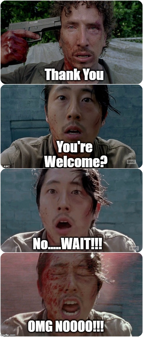 "Thank You." | Thank You; You're Welcome? No.....WAIT!!! OMG NOOOO!!! | image tagged in the walking dead,nicolas,thank you,you're welcome | made w/ Imgflip meme maker
