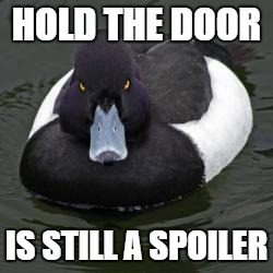 Angry Advice Mallard | HOLD THE DOOR; IS STILL A SPOILER | image tagged in angry advice mallard,AdviceAnimals | made w/ Imgflip meme maker