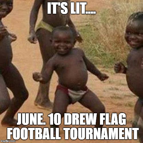 Third World Success Kid Meme | IT'S LIT.... JUNE. 10 DREW FLAG FOOTBALL TOURNAMENT | image tagged in memes,third world success kid | made w/ Imgflip meme maker