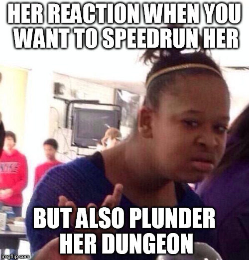 Black Girl Wat Meme | HER REACTION WHEN YOU WANT TO SPEEDRUN HER; BUT ALSO PLUNDER HER DUNGEON | image tagged in memes,black girl wat | made w/ Imgflip meme maker