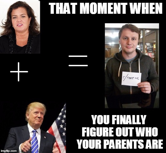 THAT MOMENT WHEN; YOU FINALLY FIGURE OUT WHO YOUR PARENTS ARE | made w/ Imgflip meme maker