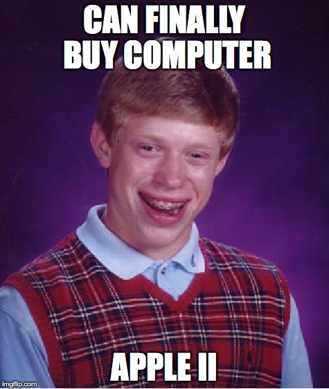 Bad Luck Brian Meme | CAN FINALLY BUY COMPUTER; APPLE II | image tagged in memes,bad luck brian | made w/ Imgflip meme maker