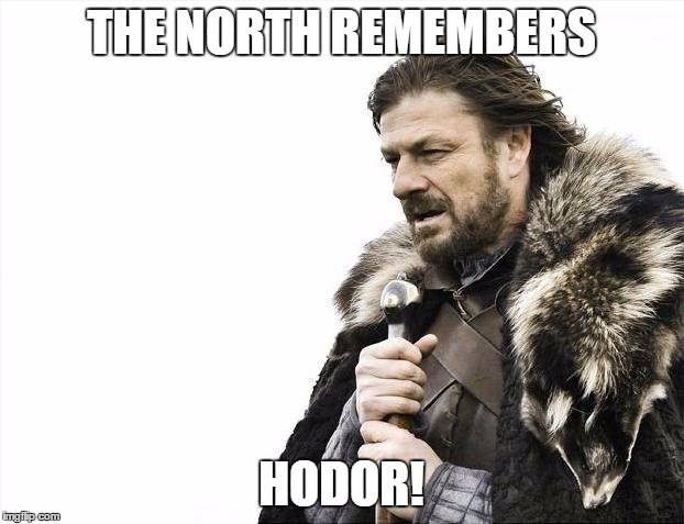 Brace Yourselves X is Coming Meme | THE NORTH REMEMBERS; HODOR! | image tagged in memes,brace yourselves x is coming | made w/ Imgflip meme maker