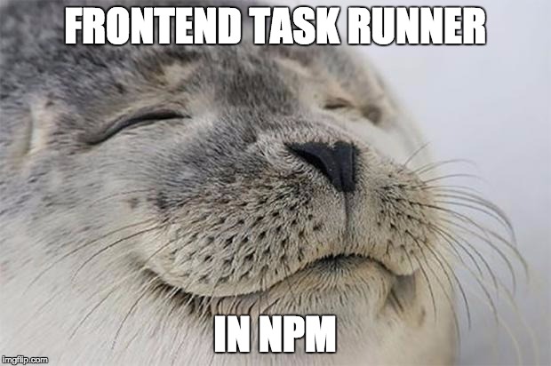 Satisfied Seal Meme | FRONTEND TASK RUNNER; IN NPM | image tagged in memes,satisfied seal | made w/ Imgflip meme maker