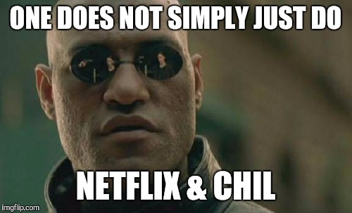 Matrix Morpheus | ONE DOES NOT SIMPLY JUST DO; NETFLIX & CHIL | image tagged in memes,matrix morpheus | made w/ Imgflip meme maker