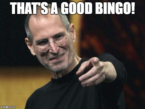 Steve Jobs Meme | THAT'S A GOOD BINGO! | image tagged in memes,steve jobs | made w/ Imgflip meme maker