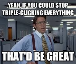 image tagged in triple clicking | made w/ Imgflip meme maker