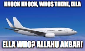 KNOCK KNOCK, WHOS THERE, ELLA; ELLA WHO? ALLAHU AKBAR! | image tagged in memes | made w/ Imgflip meme maker