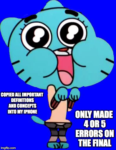 CIS 2200 Final | ONLY MADE 4 OR 5 ERRORS ON THE FINAL; COPIED ALL IMPORTANT DEFINITIONS AND CONCEPTS INTO MY IPHONE | image tagged in gumball  w,memes | made w/ Imgflip meme maker