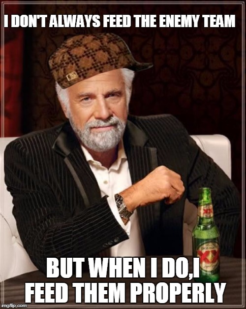 The Most Interesting Man In The World | I DON'T ALWAYS FEED THE ENEMY TEAM; BUT WHEN I DO,I FEED THEM PROPERLY | image tagged in memes,the most interesting man in the world,scumbag | made w/ Imgflip meme maker