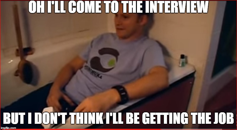 OH I'LL COME TO THE INTERVIEW; BUT I DON'T THINK I'LL BE GETTING THE JOB | made w/ Imgflip meme maker