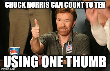 and the one up his ass makes twenty  | CHUCK NORRIS CAN COUNT TO TEN; USING ONE THUMB | image tagged in memes,chuck norris approves | made w/ Imgflip meme maker