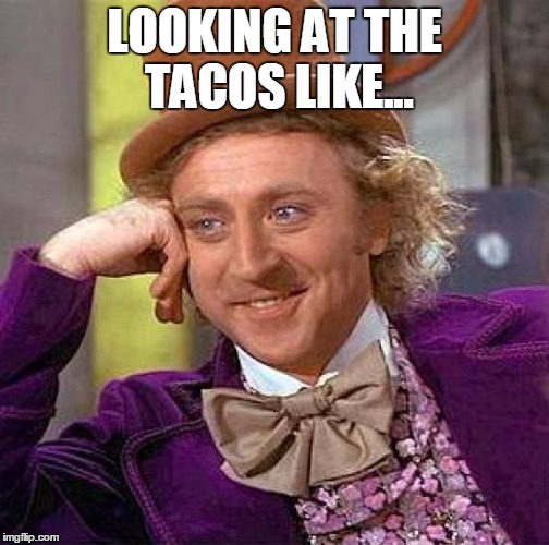 Creepy Condescending Wonka | LOOKING AT THE TACOS LIKE... | image tagged in memes,creepy condescending wonka | made w/ Imgflip meme maker