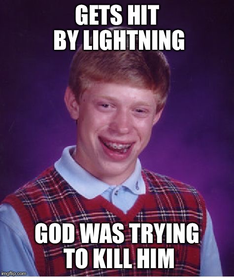 Bad Luck Brian | GETS HIT BY LIGHTNING; GOD WAS TRYING TO KILL HIM | image tagged in memes,bad luck brian | made w/ Imgflip meme maker