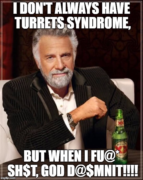 Turrets  | I DON'T ALWAYS HAVE TURRETS SYNDROME, BUT WHEN I FU@* SH$T, GOD D@$MNIT!!!! | image tagged in memes,the most interesting man in the world,turrets syndrome,funny | made w/ Imgflip meme maker