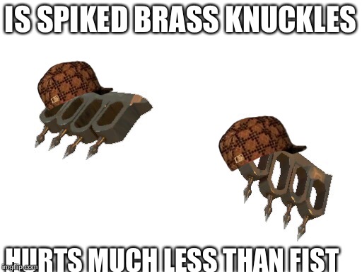 Lolgick much? | IS SPIKED BRASS KNUCKLES; HURTS MUCH LESS THAN FIST | image tagged in tf2,eviction notice,tf2 eviction notice | made w/ Imgflip meme maker