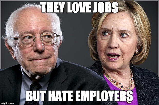 Why do they never see the irony? | THEY LOVE JOBS; BUT HATE EMPLOYERS | image tagged in bernie and hillary,politics,union,minimum wage,stupidity | made w/ Imgflip meme maker