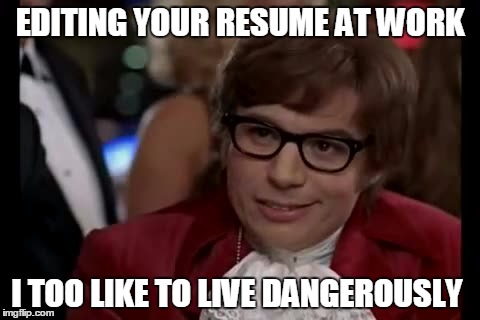 I Too Like To Live Dangerously | EDITING YOUR RESUME AT WORK; I TOO LIKE TO LIVE DANGEROUSLY | image tagged in memes,i too like to live dangerously | made w/ Imgflip meme maker