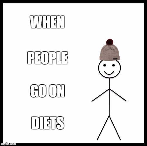 Be Like Bill | WHEN; PEOPLE; GO ON; DIETS | image tagged in memes,be like bill | made w/ Imgflip meme maker