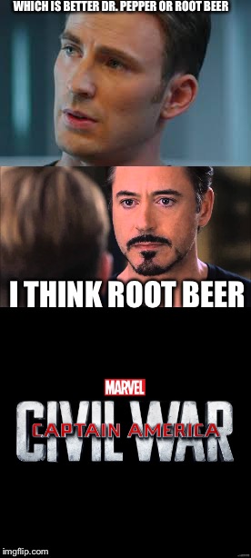 WHICH IS BETTER DR. PEPPER OR ROOT BEER; I THINK ROOT BEER | image tagged in captain america civil war | made w/ Imgflip meme maker